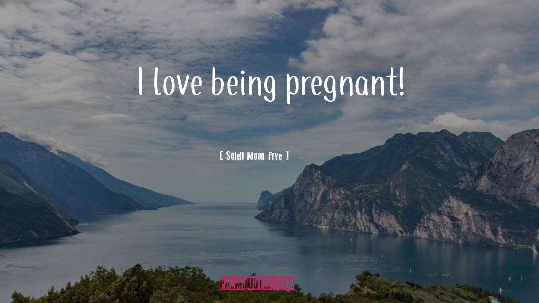 Soleil Moon Frye Quotes: I love being pregnant!