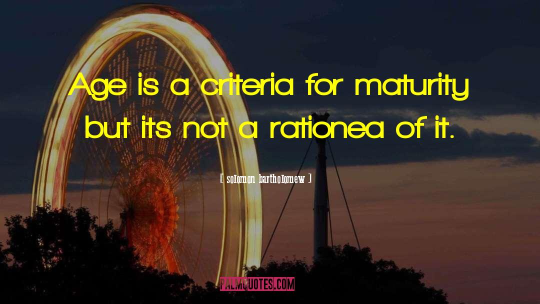 Solomon Bartholomew Quotes: Age is a criteria for