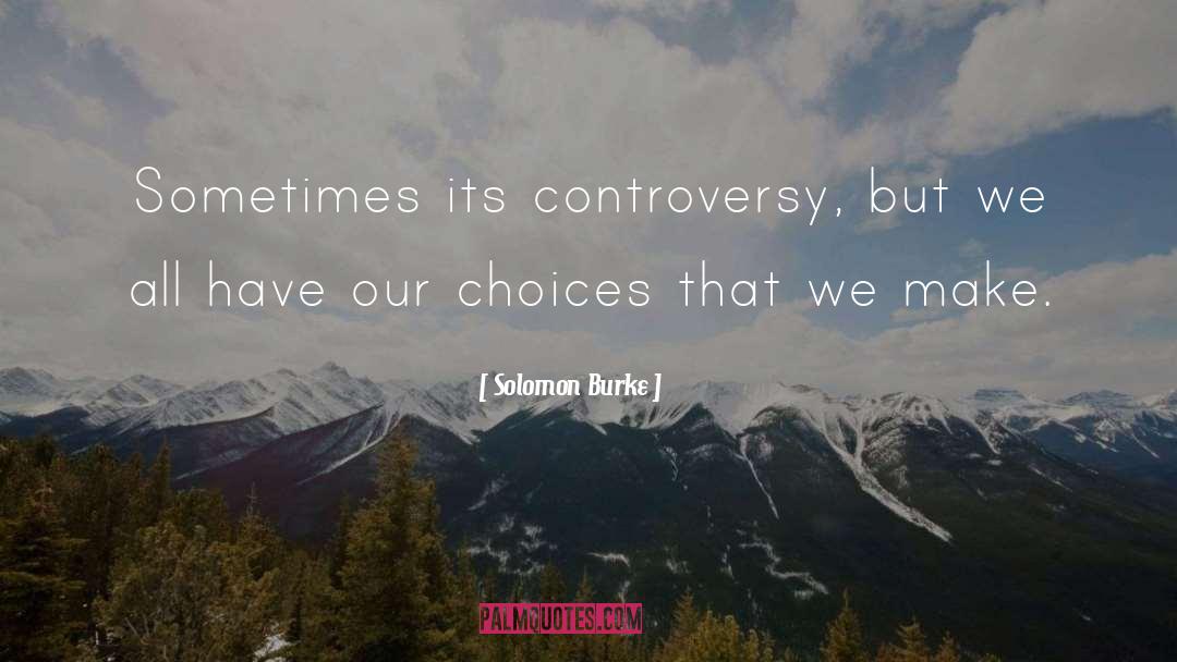 Solomon Burke Quotes: Sometimes its controversy, but we