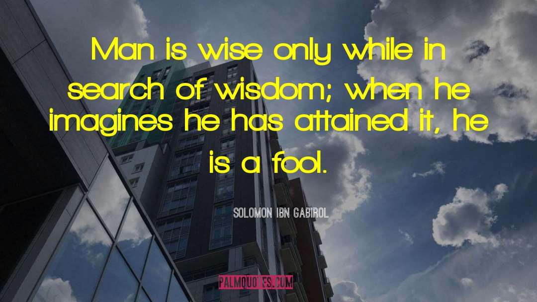 Solomon Ibn Gabirol Quotes: Man is wise only while