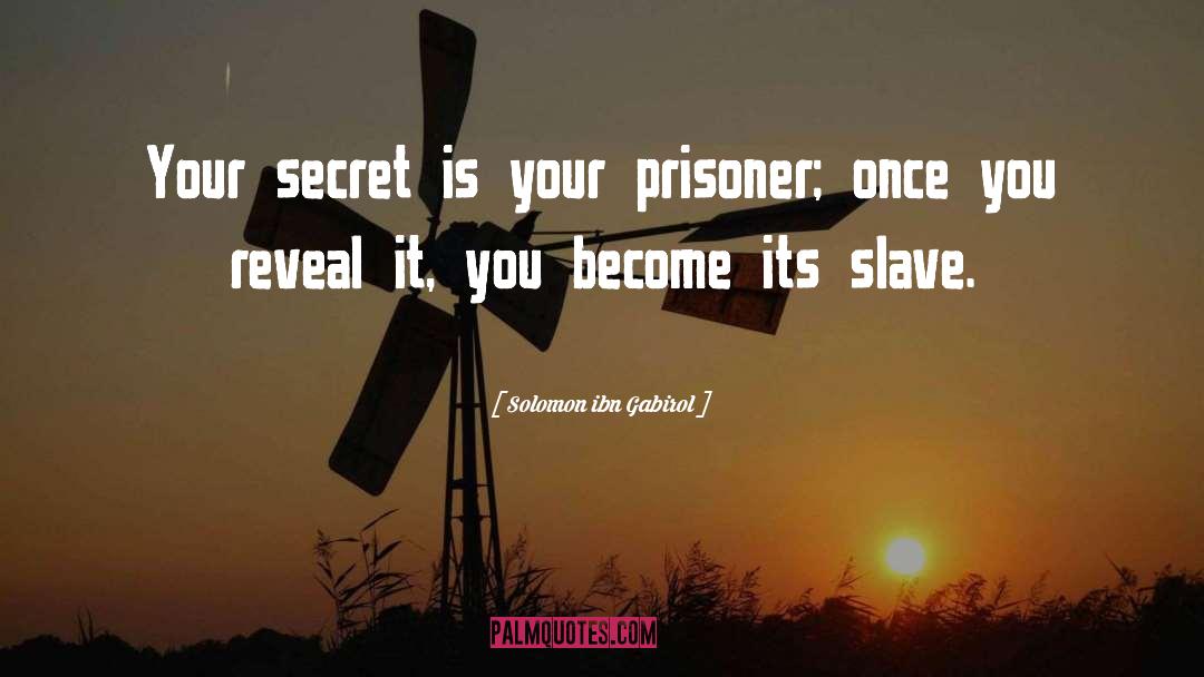 Solomon Ibn Gabirol Quotes: Your secret is your prisoner;