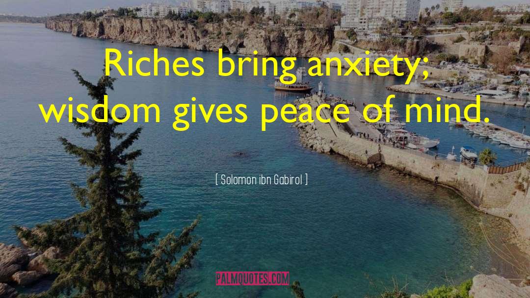 Solomon Ibn Gabirol Quotes: Riches bring anxiety; wisdom gives