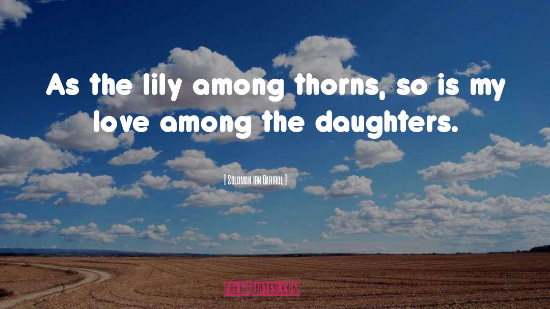 Solomon Ibn Gabirol Quotes: As the lily among thorns,