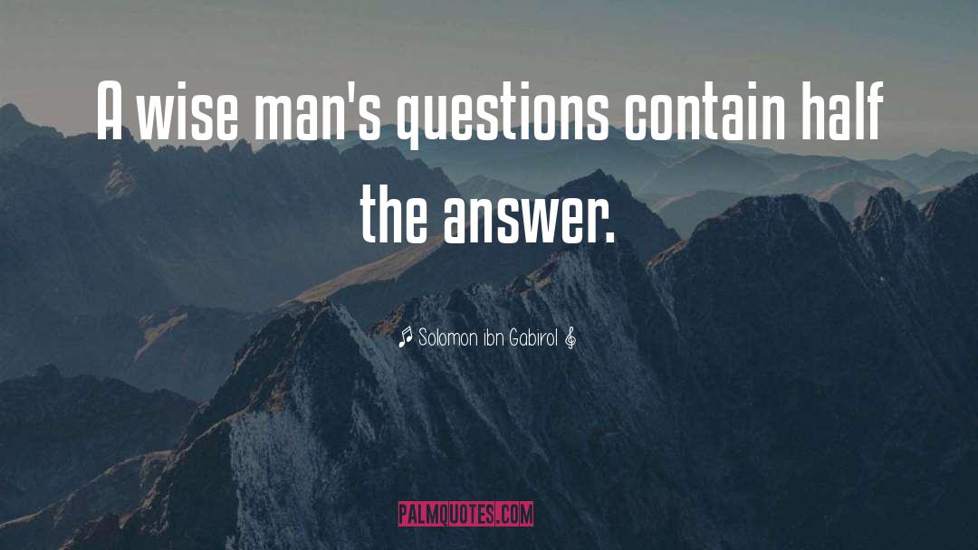 Solomon Ibn Gabirol Quotes: A wise man's questions contain