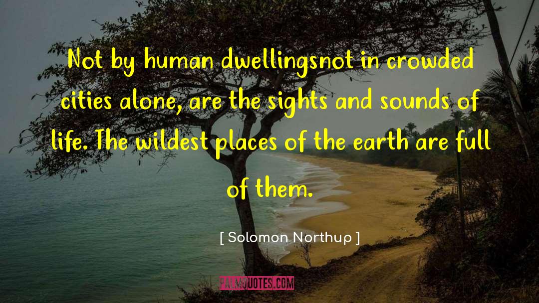 Solomon Northup Quotes: Not by human dwellings<br>not in