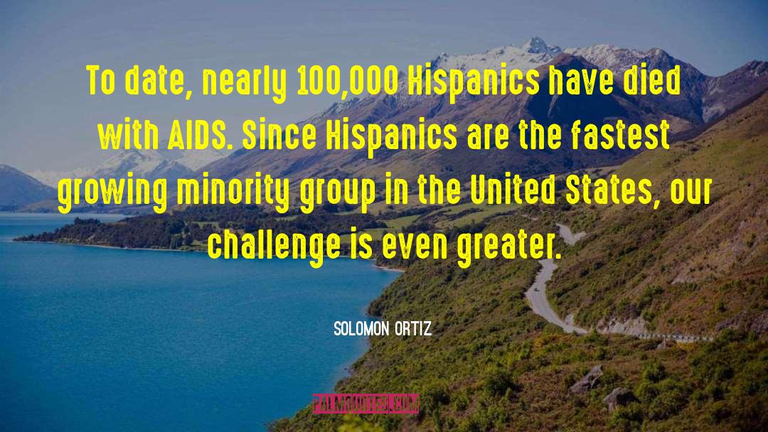 Solomon Ortiz Quotes: To date, nearly 100,000 Hispanics