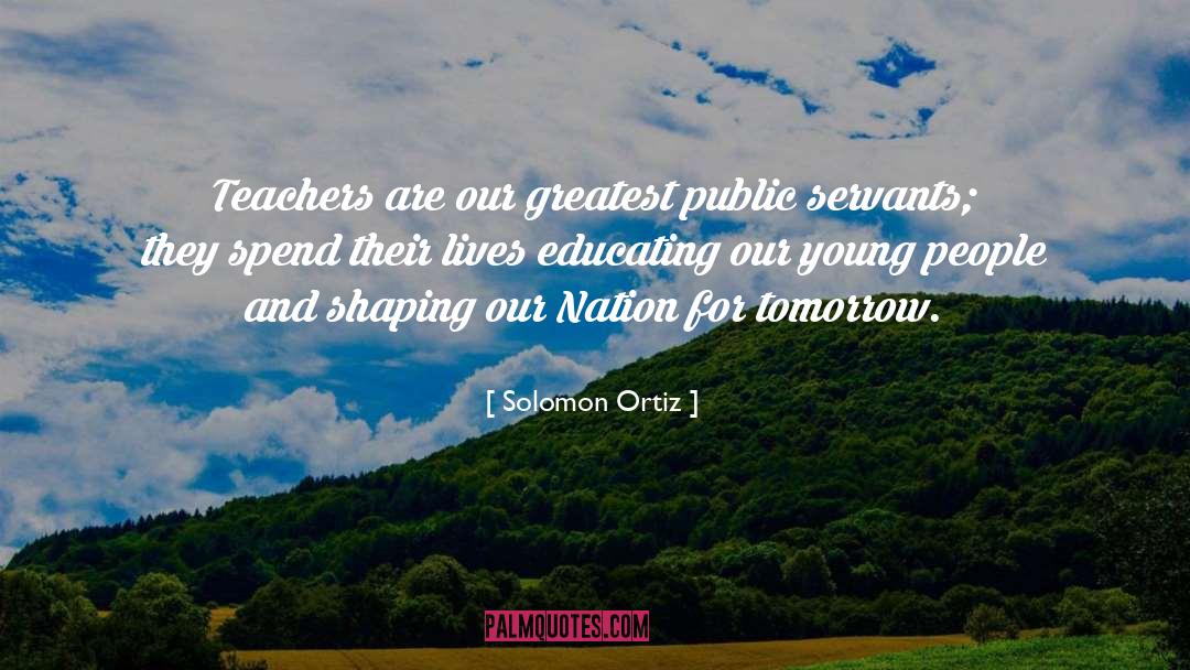 Solomon Ortiz Quotes: Teachers are our greatest public