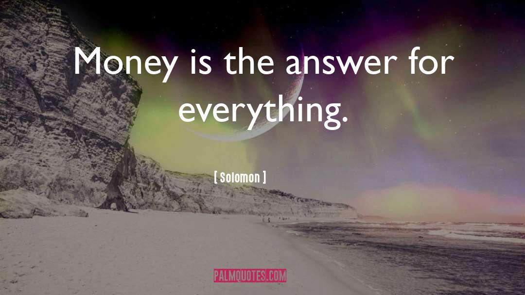 Solomon Quotes: Money is the answer for