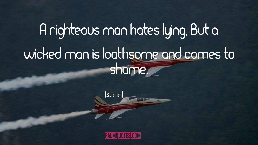 Solomon Quotes: A righteous man hates lying,