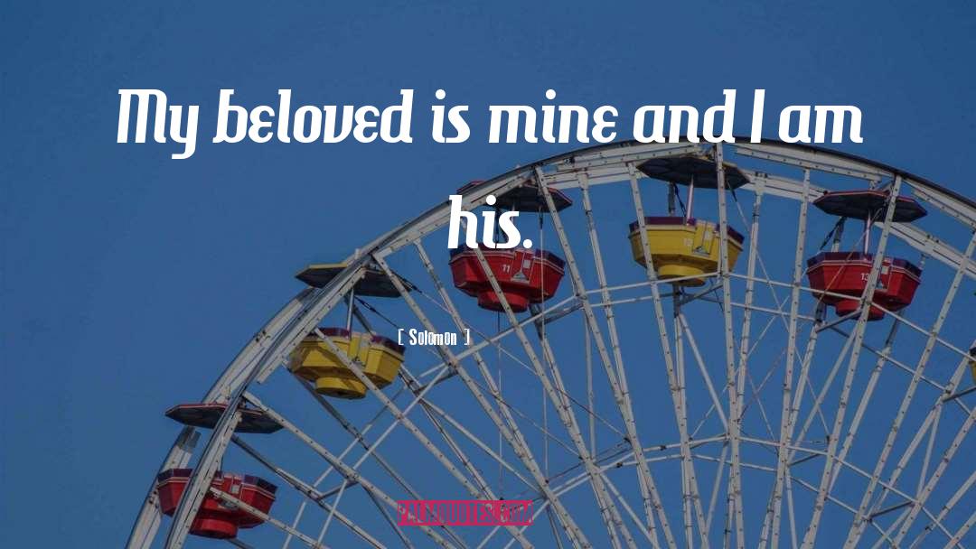 Solomon Quotes: My beloved is mine and