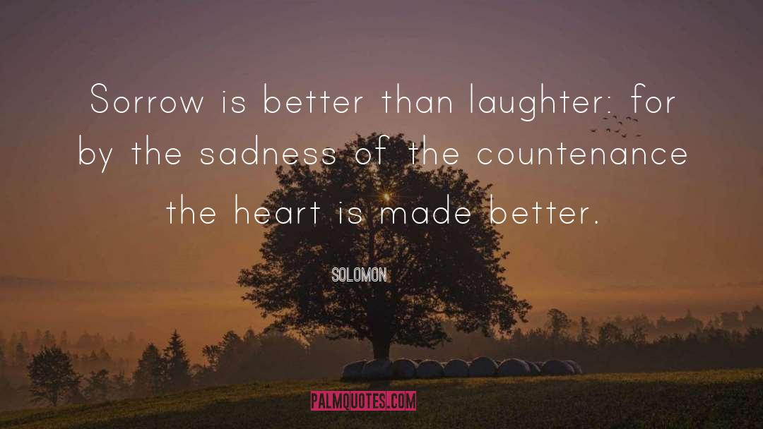 Solomon Quotes: Sorrow is better than laughter: