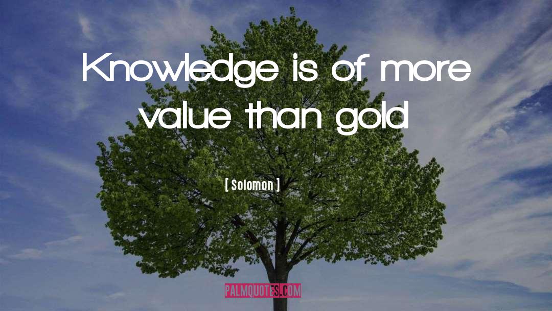 Solomon Quotes: Knowledge is of more value