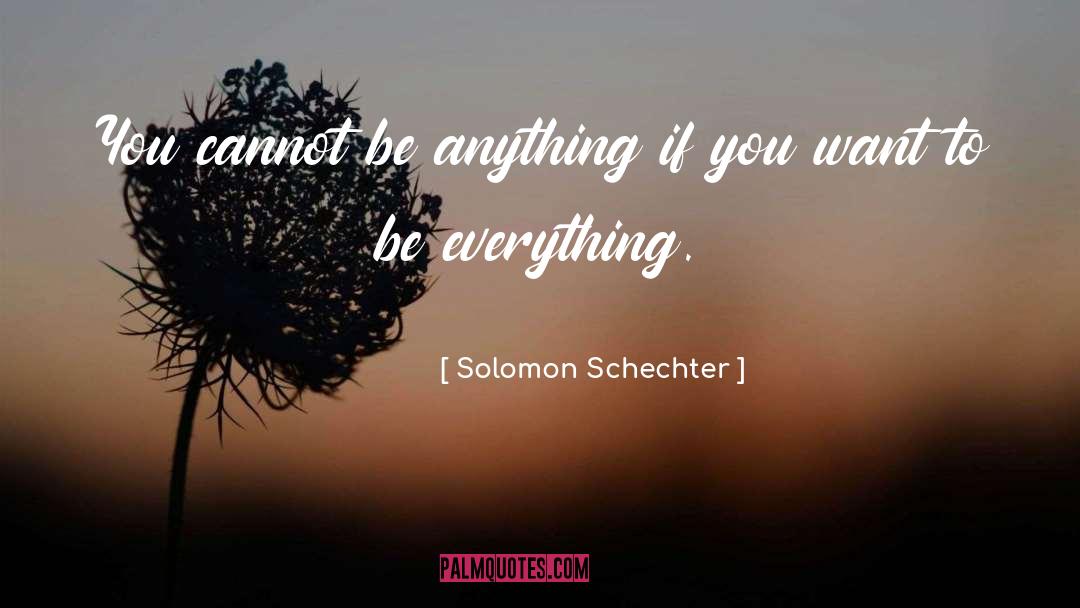 Solomon Schechter Quotes: You cannot be anything if