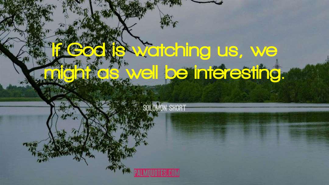 Solomon Short Quotes: If God is watching us,