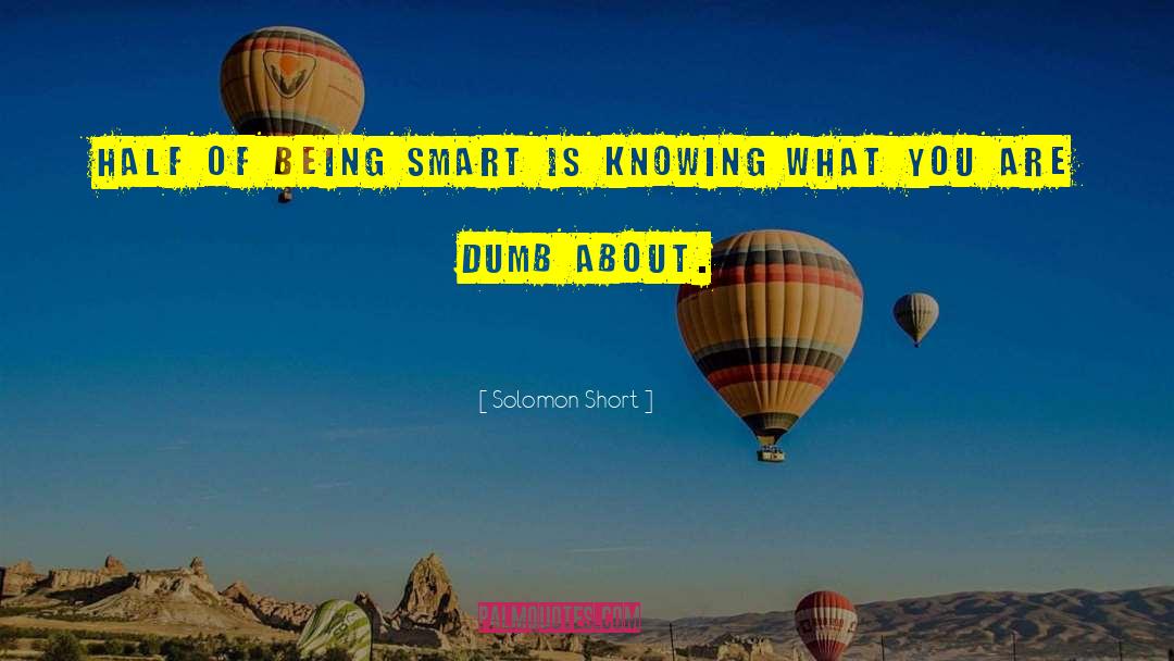 Solomon Short Quotes: Half of being smart is