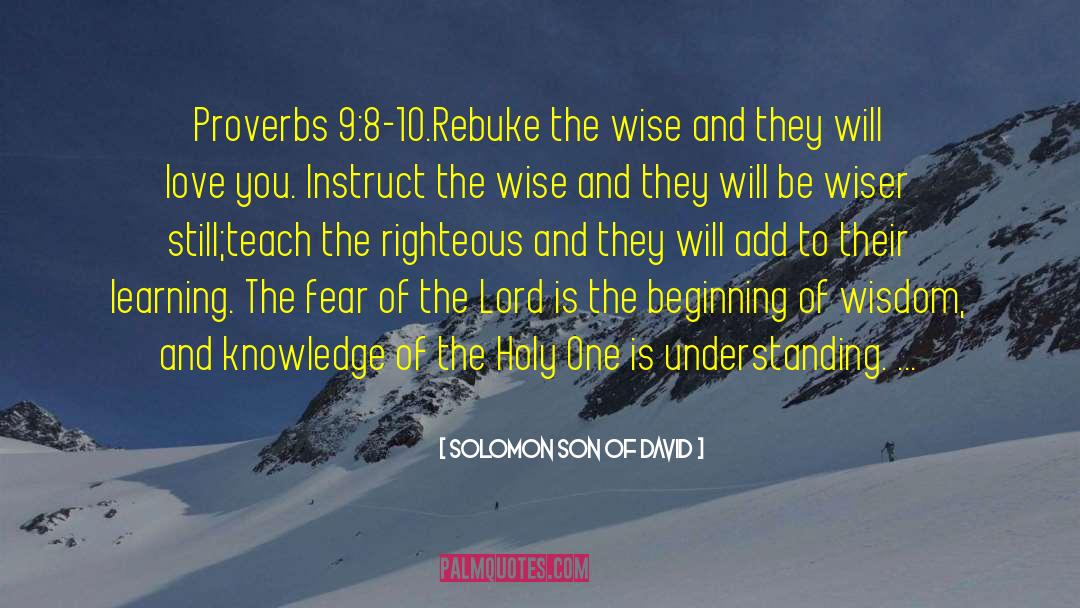 Solomon Son Of David Quotes: Proverbs 9:8-10<br />.Rebuke the wise