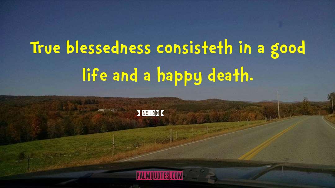 Solon Quotes: True blessedness consisteth in a