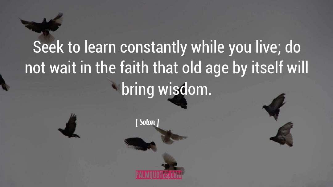 Solon Quotes: Seek to learn constantly while