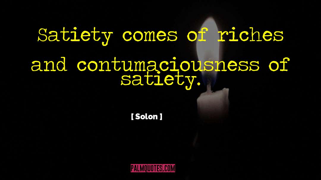 Solon Quotes: Satiety comes of riches and