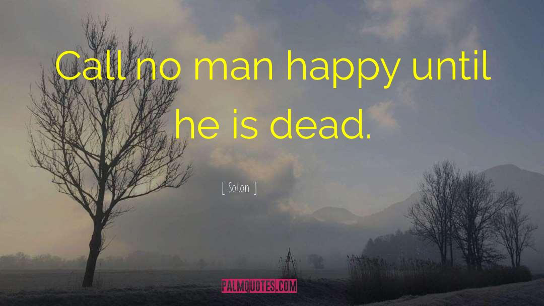 Solon Quotes: Call no man happy until