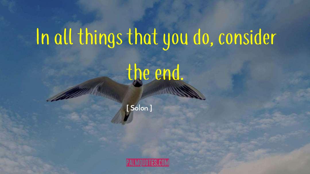 Solon Quotes: In all things that you