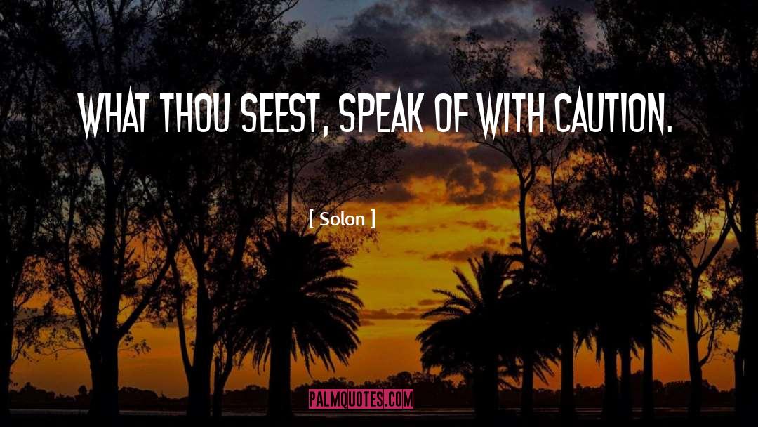 Solon Quotes: What thou seest, speak of