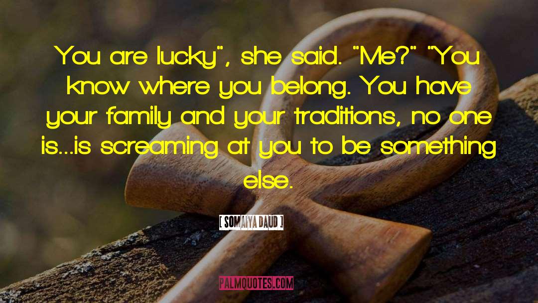 Somaiya Daud Quotes: You are lucky