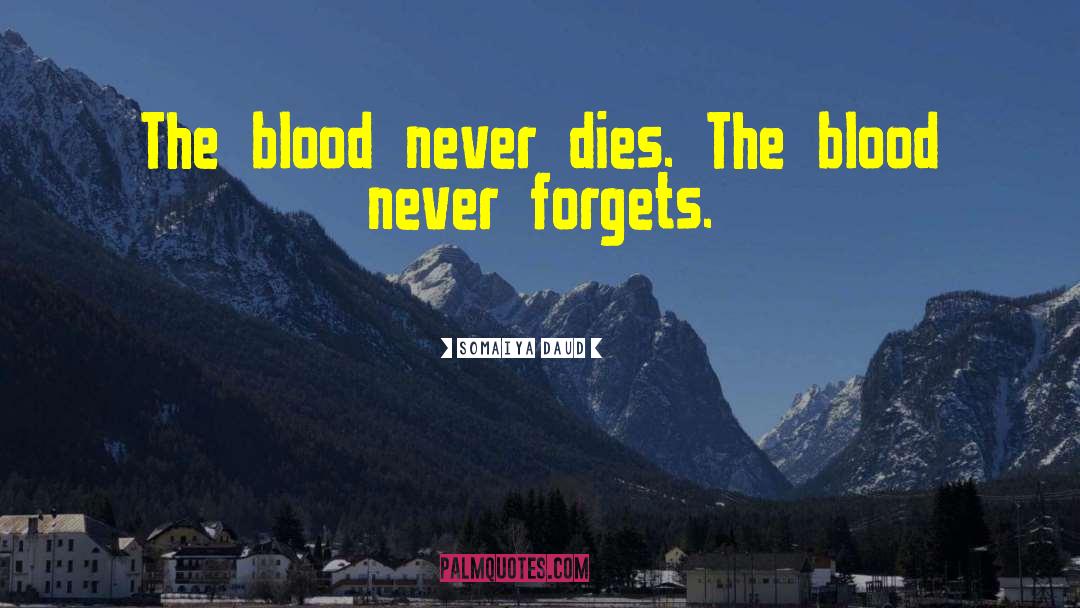 Somaiya Daud Quotes: The blood never dies. The