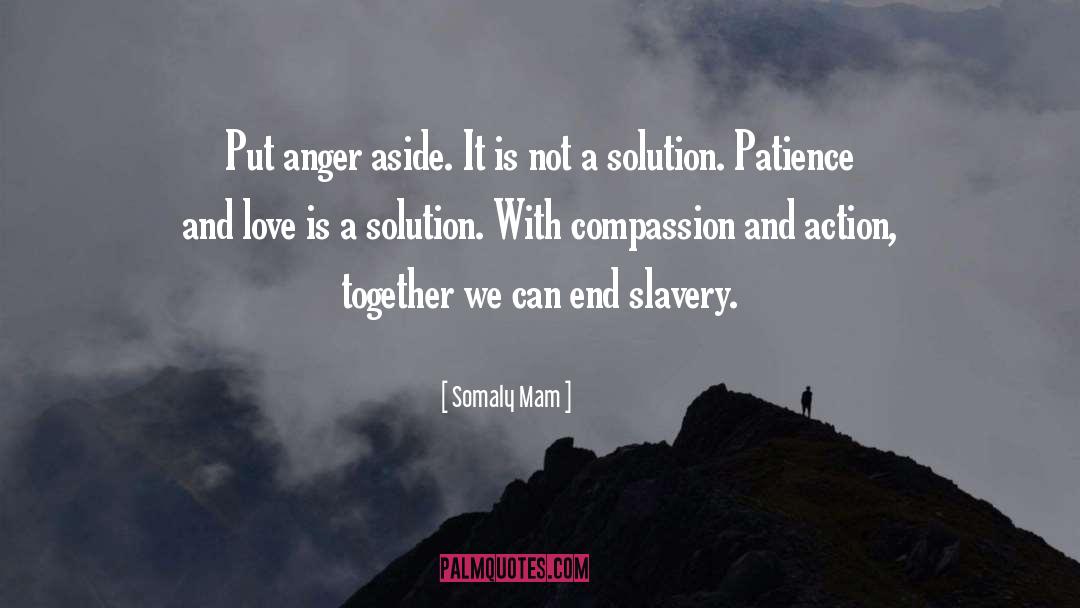 Somaly Mam Quotes: Put anger aside. It is