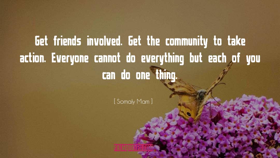 Somaly Mam Quotes: Get friends involved. Get the