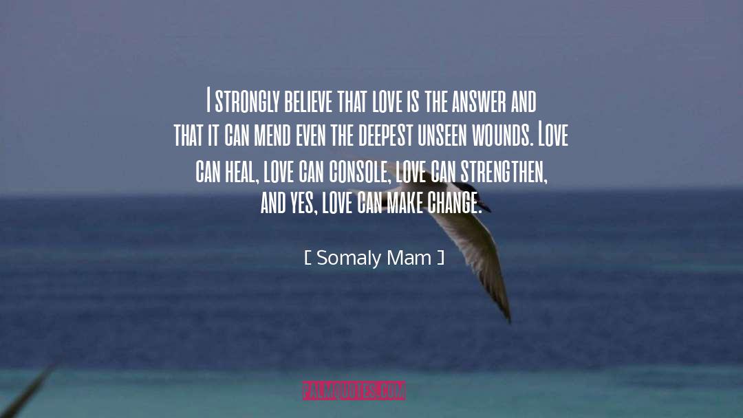 Somaly Mam Quotes: I strongly believe that love