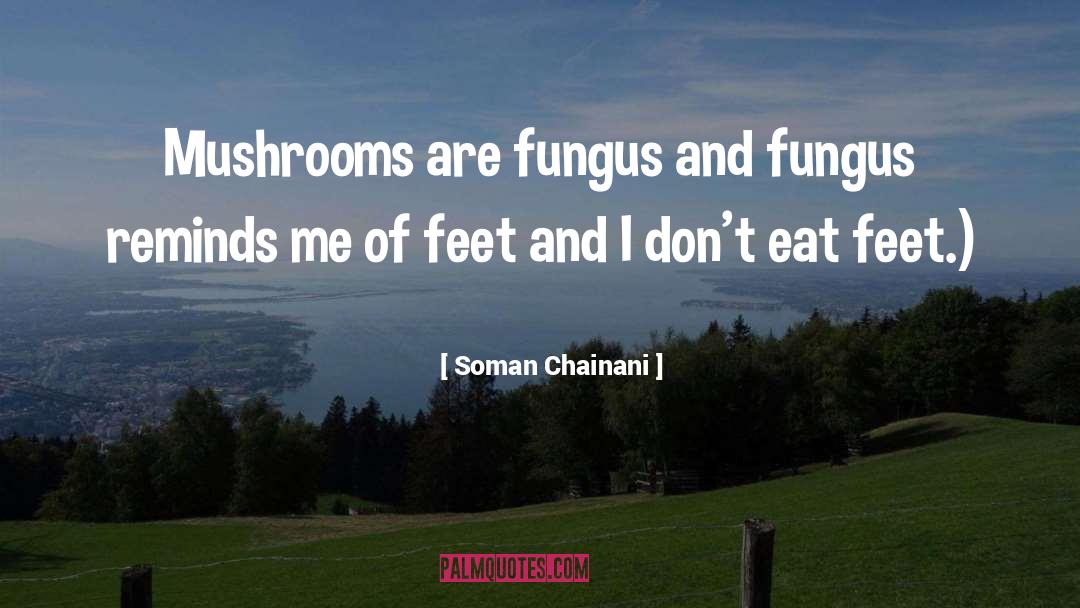 Soman Chainani Quotes: Mushrooms are fungus and fungus