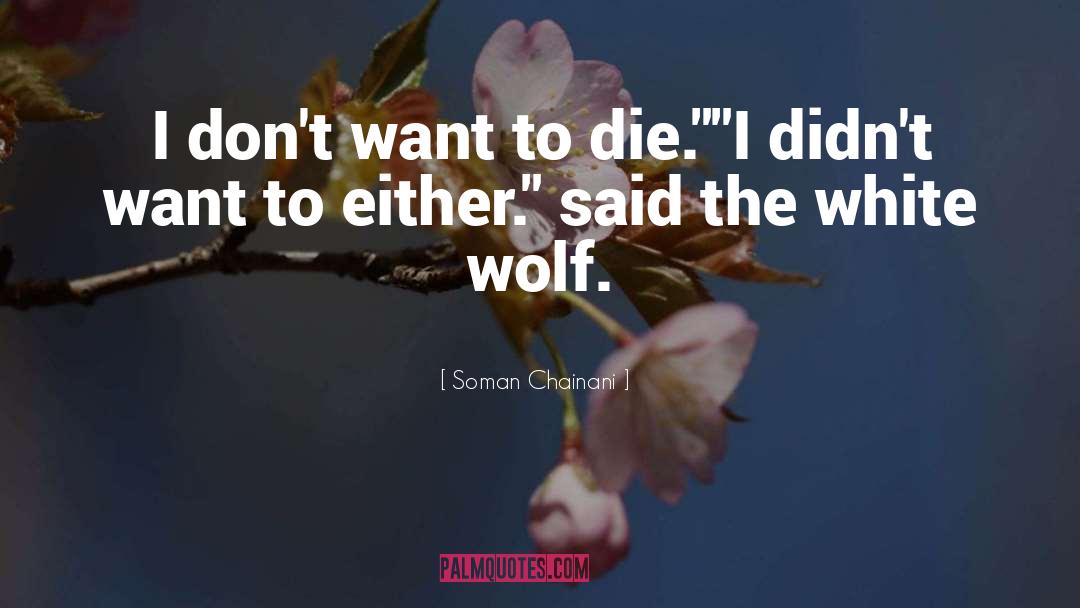 Soman Chainani Quotes: I don't want to die.