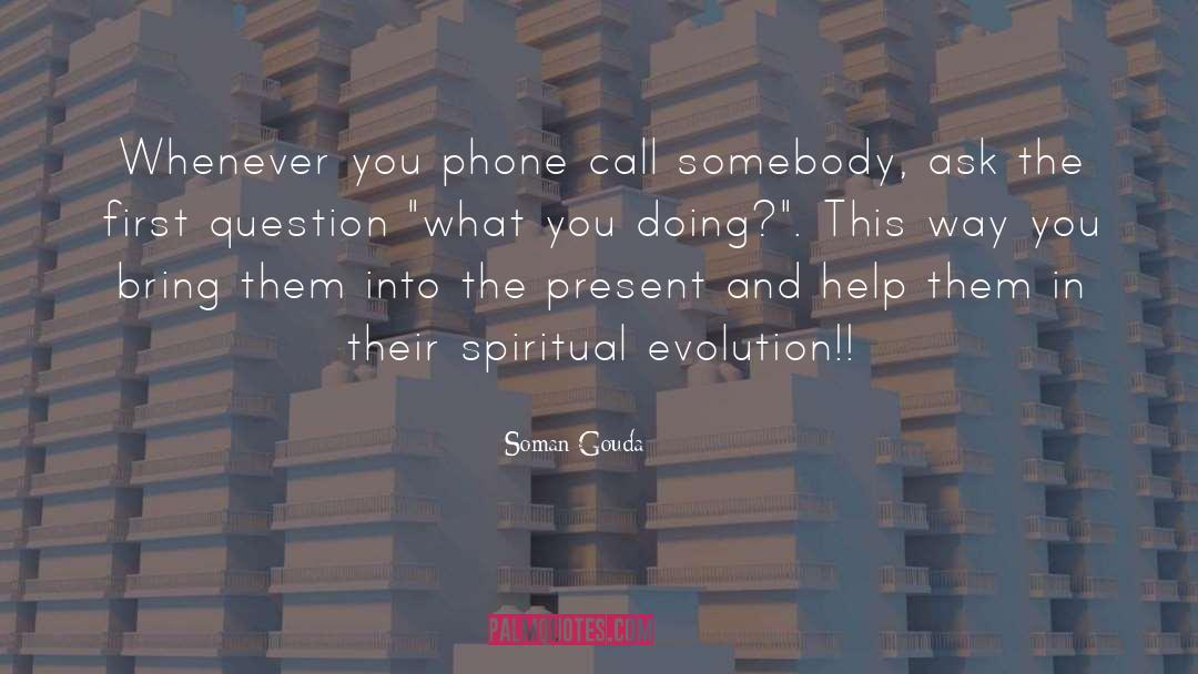 Soman Gouda Quotes: Whenever you phone call somebody,