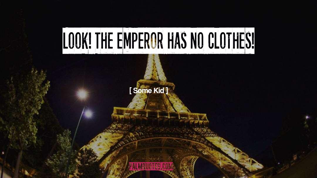 Some Kid Quotes: Look! The emperor has no