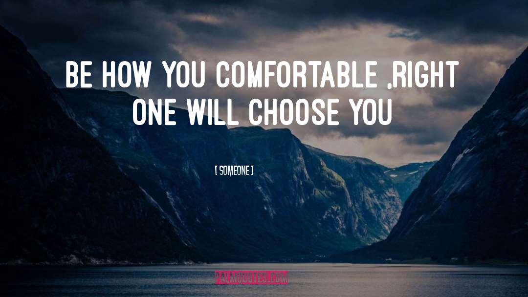 Someone Quotes: Be how you comfortable ,right
