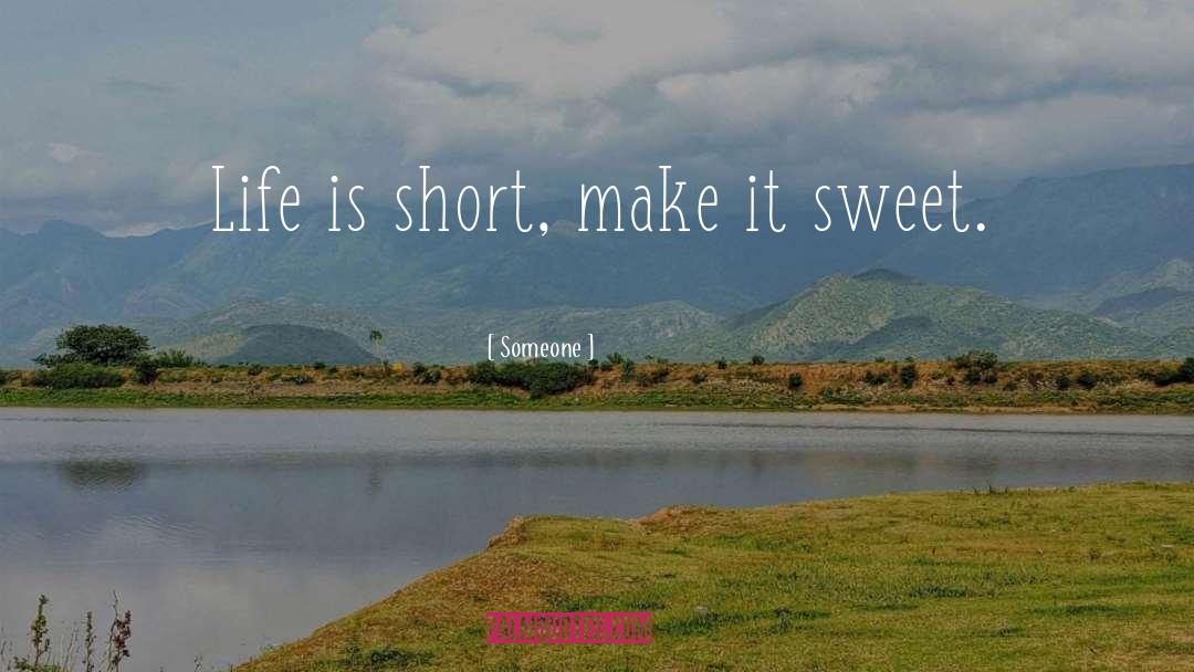 Someone Quotes: Life is short, make it