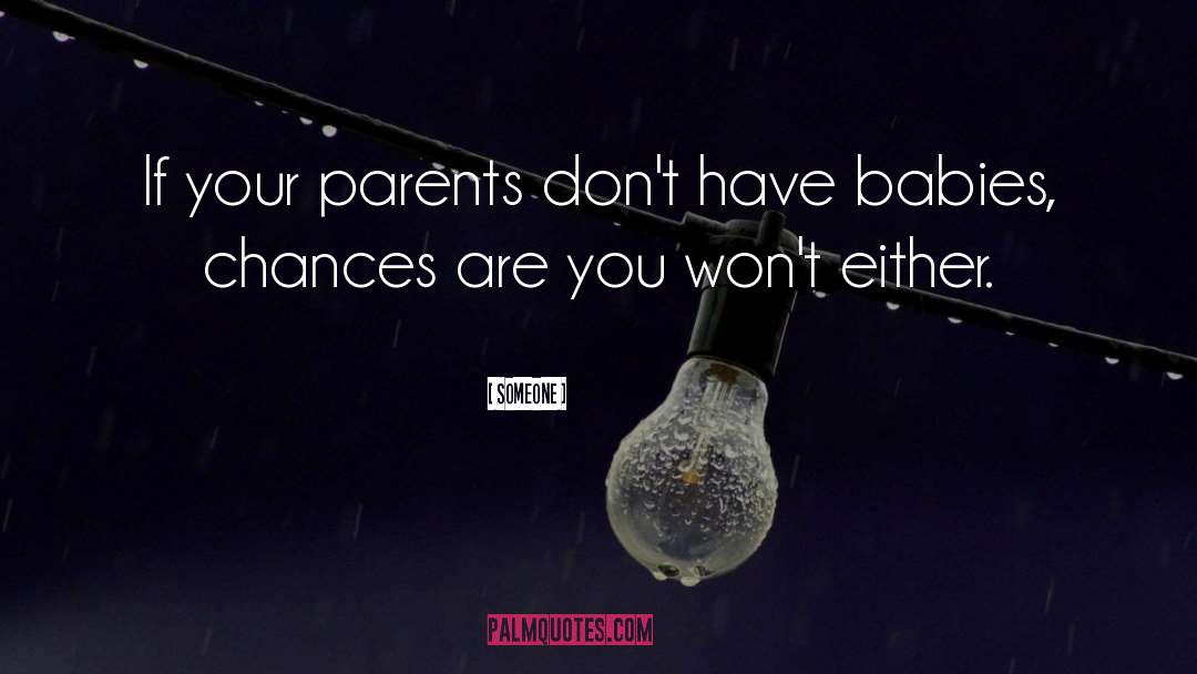 Someone Quotes: If your parents don't have