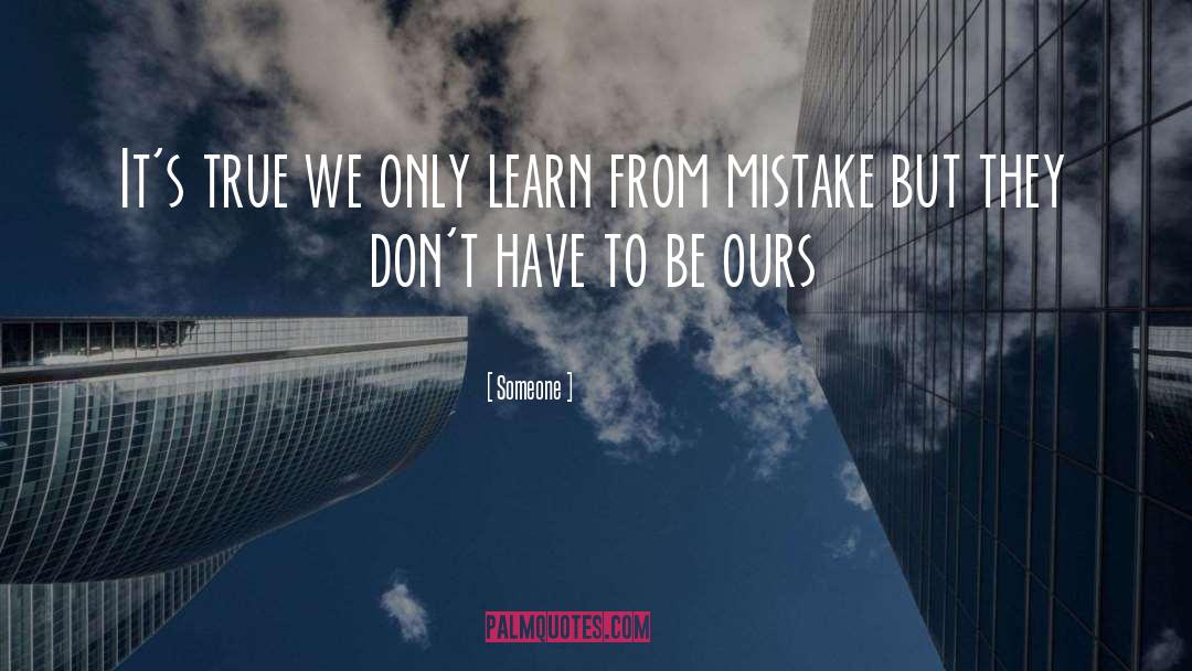 Someone Quotes: It's true we only learn