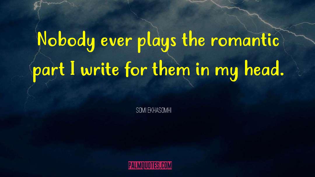 Somi Ekhasomhi Quotes: Nobody ever plays the romantic