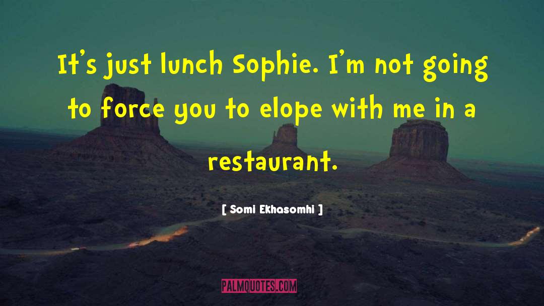 Somi Ekhasomhi Quotes: It's just lunch Sophie. I'm