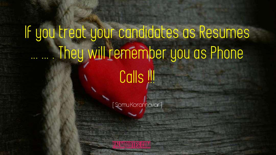 Somu Korannavar Quotes: If you treat your candidates