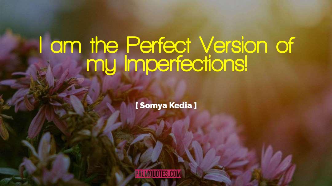 Somya Kedia Quotes: I am the Perfect Version