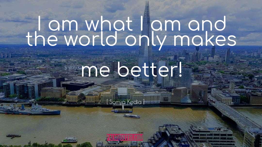 Somya Kedia Quotes: I am what I am