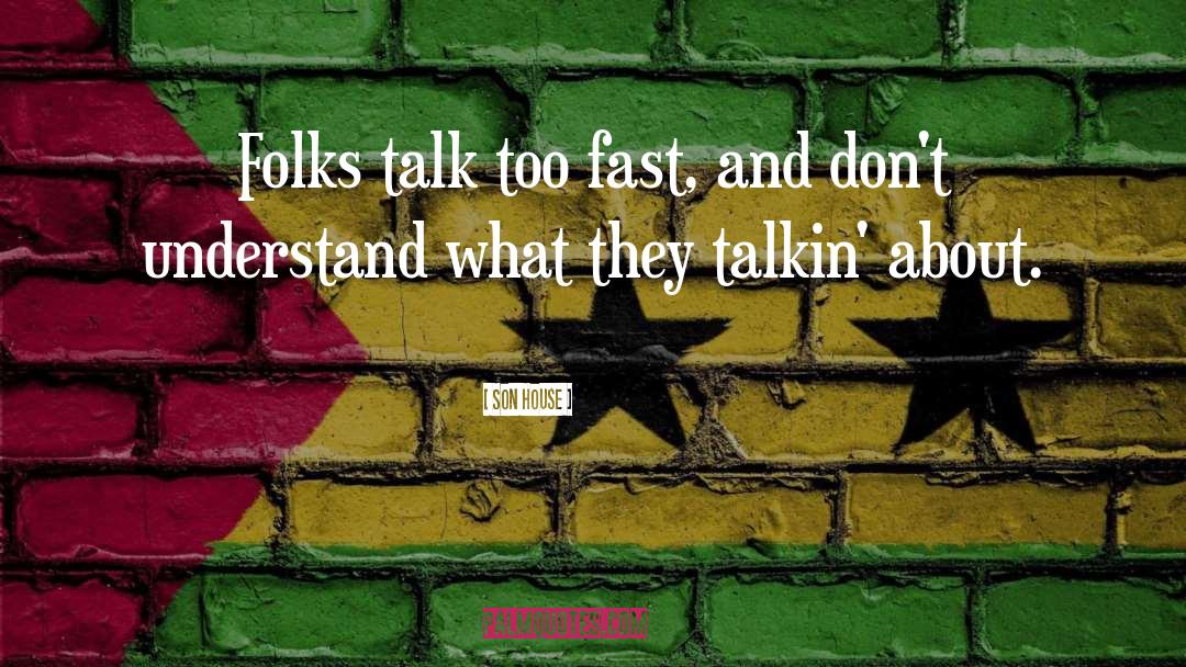 Son House Quotes: Folks talk too fast, and