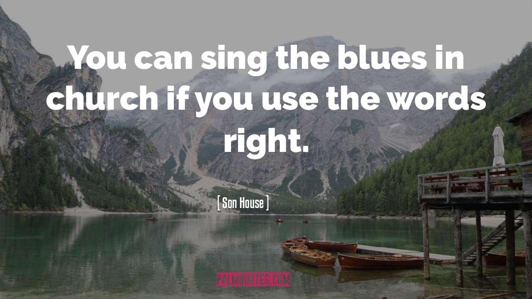 Son House Quotes: You can sing the blues