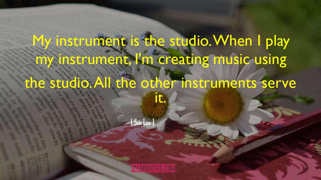Son Lux Quotes: My instrument is the studio.