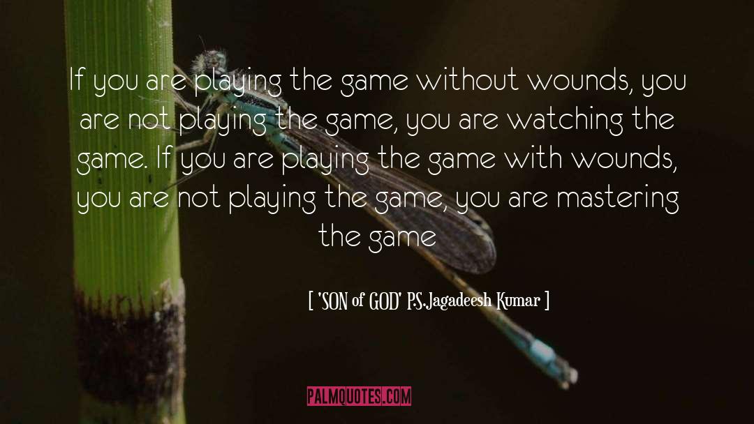 'SON Of GOD' P.S.Jagadeesh Kumar Quotes: If you are playing the