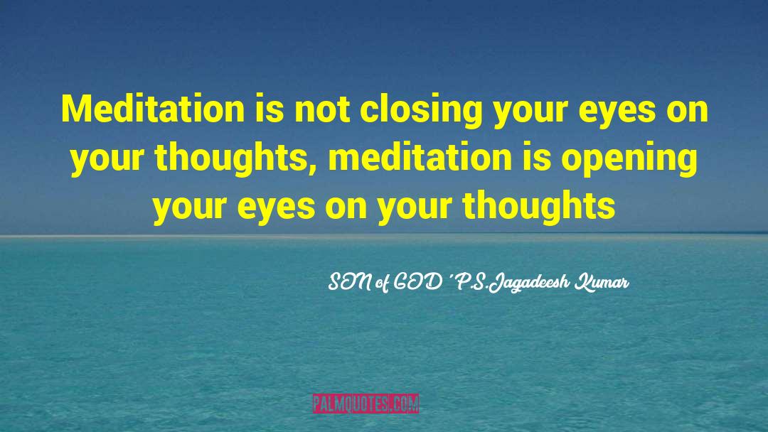 'SON Of GOD' P.S.Jagadeesh Kumar Quotes: Meditation is not closing your