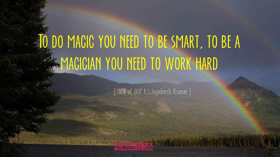 'SON Of GOD' P.S.Jagadeesh Kumar Quotes: To do magic you need